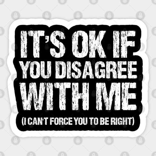 It's Ok If You Disagree With Me I Can't Force You To Be Right Sticker by chidadesign